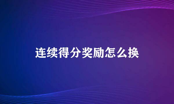 连续得分奖励怎么换