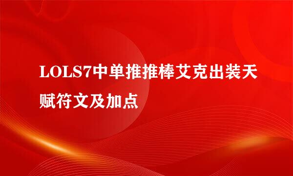 LOLS7中单推推棒艾克出装天赋符文及加点