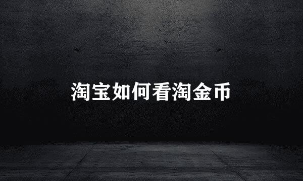 淘宝如何看淘金币
