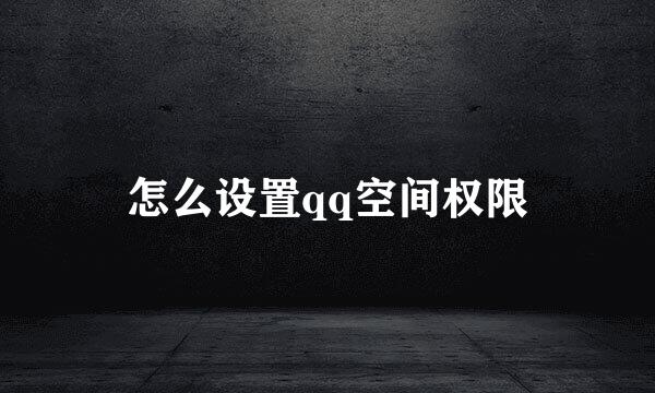 怎么设置qq空间权限