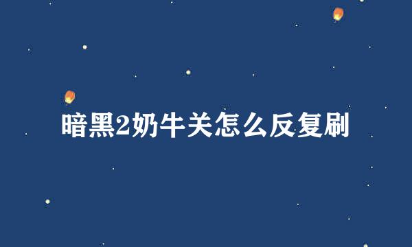 暗黑2奶牛关怎么反复刷