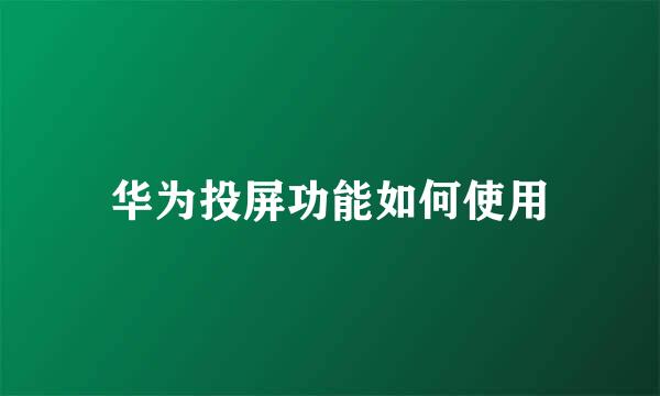 华为投屏功能如何使用