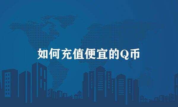 如何充值便宜的Q币