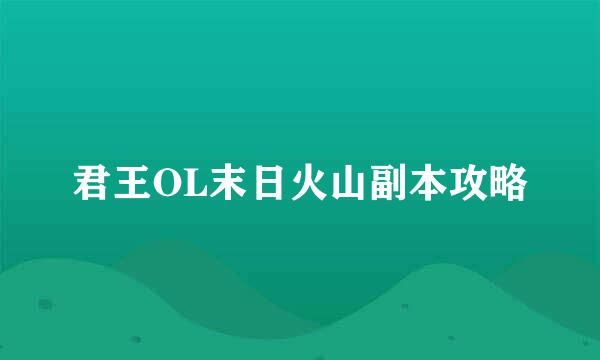 君王OL末日火山副本攻略