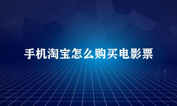 手机淘宝怎么购买电影票