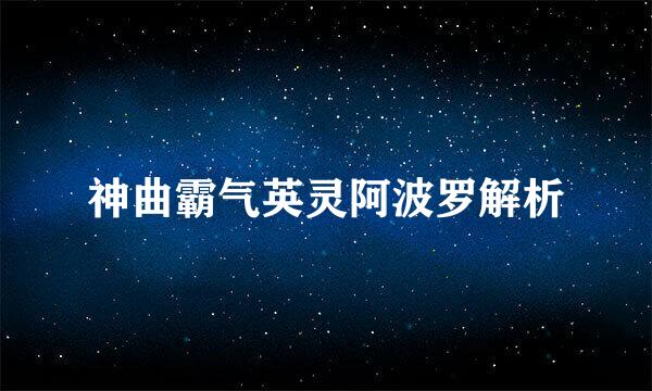 神曲霸气英灵阿波罗解析