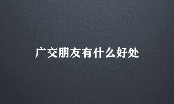 广交朋友有什么好处