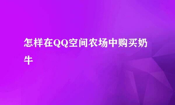 怎样在QQ空间农场中购买奶牛