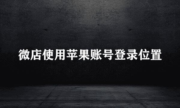 微店使用苹果账号登录位置