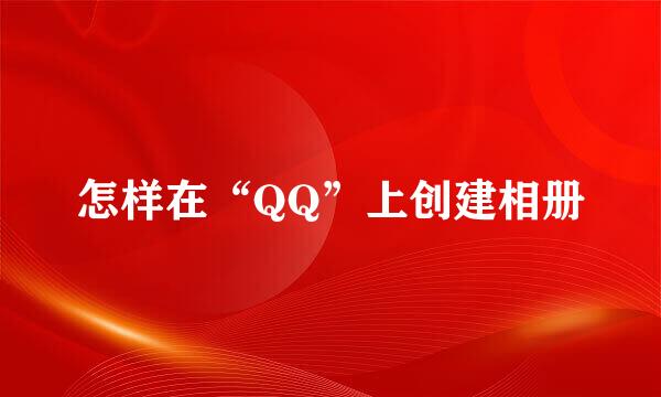 怎样在“QQ”上创建相册