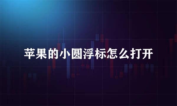苹果的小圆浮标怎么打开