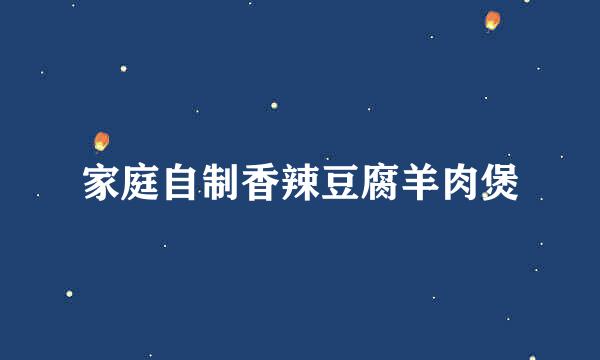 家庭自制香辣豆腐羊肉煲