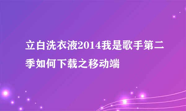 立白洗衣液2014我是歌手第二季如何下载之移动端