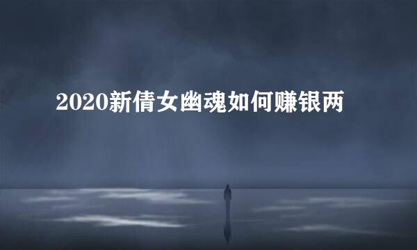 2020新倩女幽魂如何赚银两