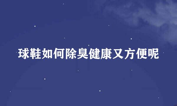 球鞋如何除臭健康又方便呢