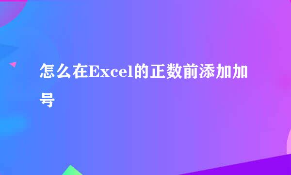 怎么在Excel的正数前添加加号