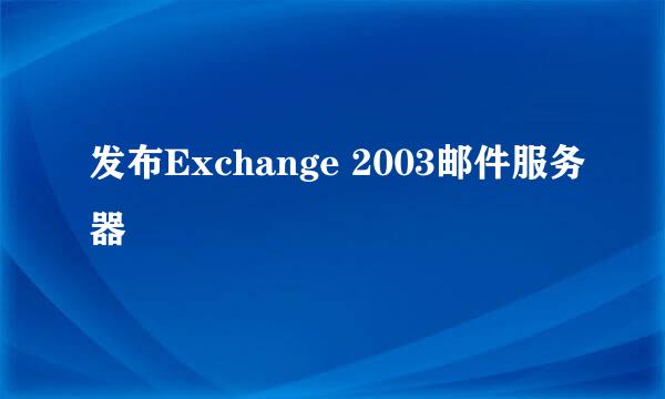 发布Exchange 2003邮件服务器