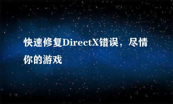快速修复DirectX错误，尽情你的游戏