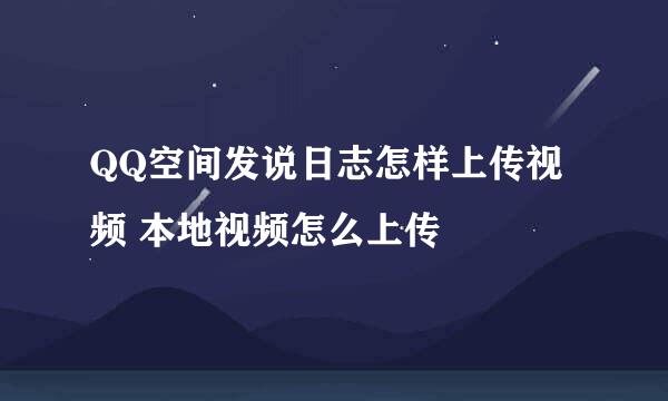 QQ空间发说日志怎样上传视频 本地视频怎么上传