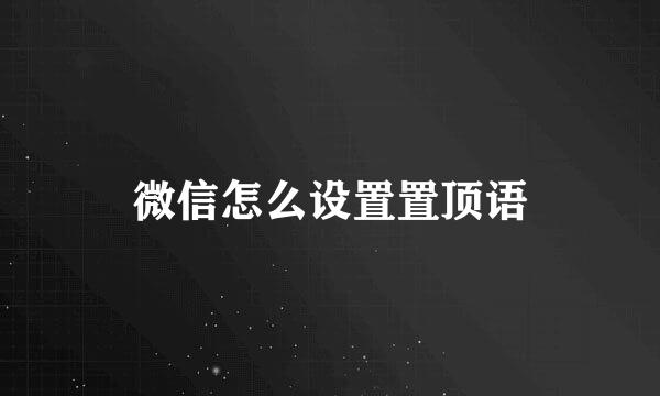 微信怎么设置置顶语