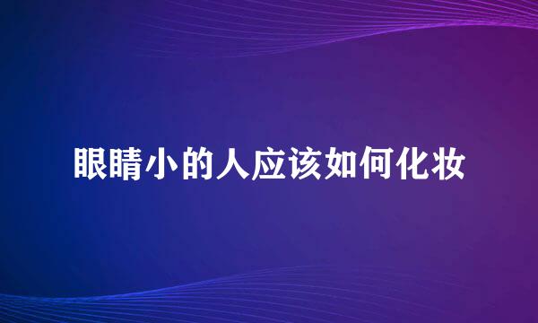 眼睛小的人应该如何化妆