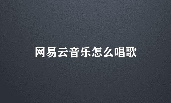 网易云音乐怎么唱歌