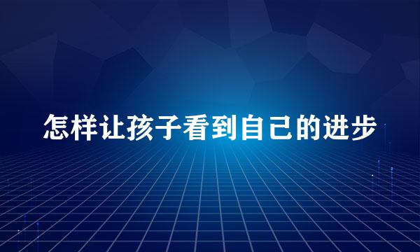怎样让孩子看到自己的进步