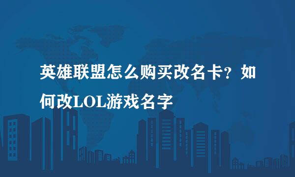 英雄联盟怎么购买改名卡?如何改LOL游戏名字