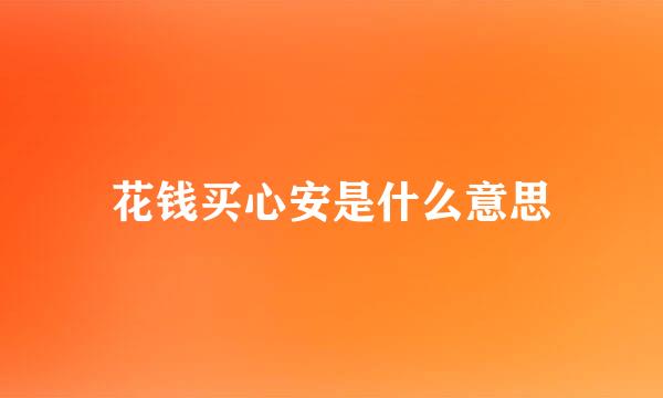 花钱买心安是什么意思