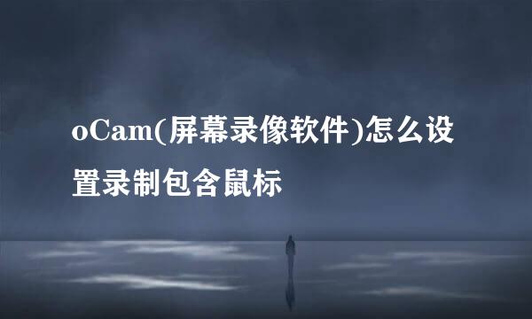 oCam(屏幕录像软件)怎么设置录制包含鼠标