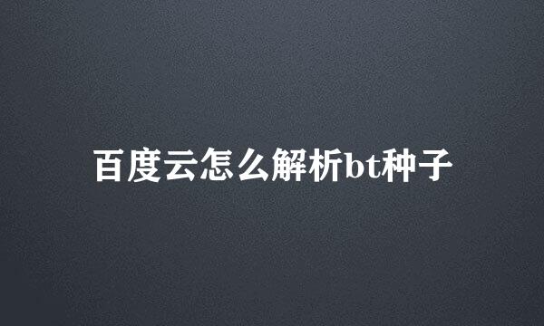 百度云怎么解析bt种子