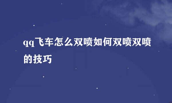 qq飞车怎么双喷如何双喷双喷的技巧