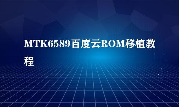 MTK6589百度云ROM移植教程