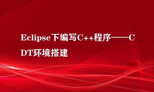 Eclipse下编写C++程序——CDT环境搭建