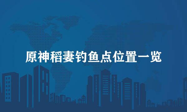 原神稻妻钓鱼点位置一览