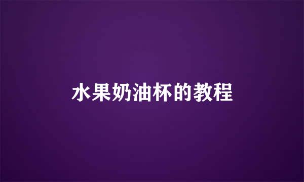 水果奶油杯的教程