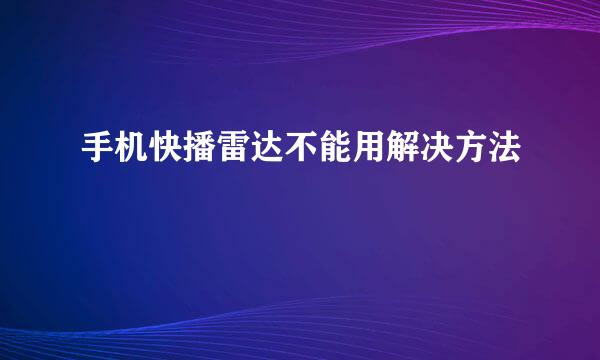 手机快播雷达不能用解决方法