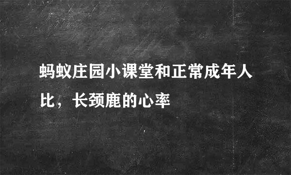 蚂蚁庄园小课堂和正常成年人比，长颈鹿的心率