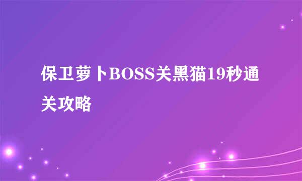 保卫萝卜BOSS关黑猫19秒通关攻略