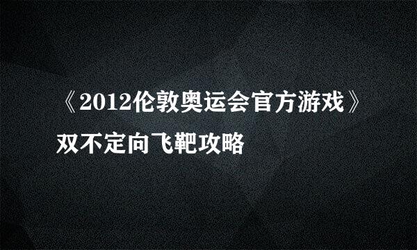 《2012伦敦奥运会官方游戏》双不定向飞靶攻略