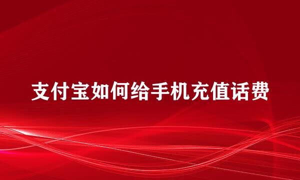 支付宝如何给手机充值话费