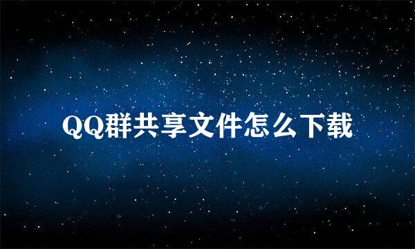QQ群共享文件怎么下载