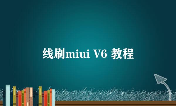 线刷miui V6 教程