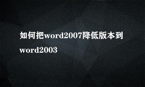 如何把word2007降低版本到word2003