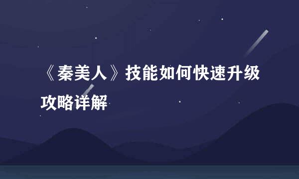《秦美人》技能如何快速升级攻略详解