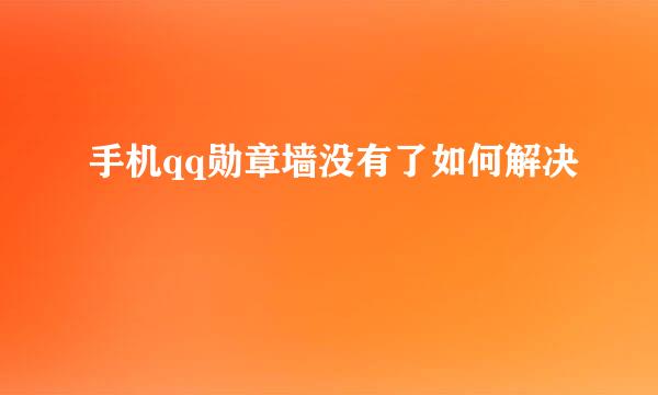 手机qq勋章墙没有了如何解决
