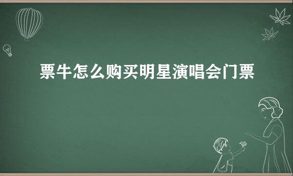 票牛怎么购买明星演唱会门票