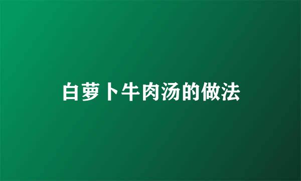 白萝卜牛肉汤的做法