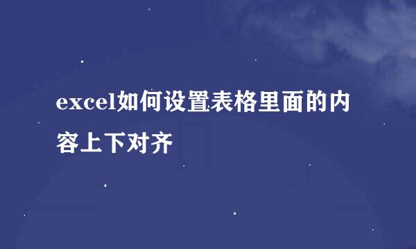 excel如何设置表格里面的内容上下对齐