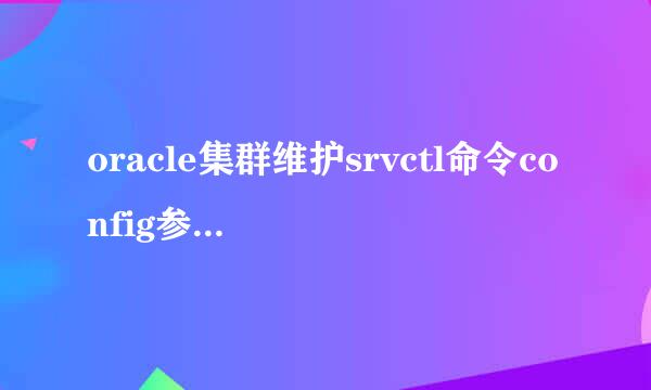 oracle集群维护srvctl命令config参数使用方法